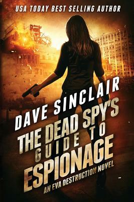 The Dead Spy's Guide to Espionage: An Eva Destruction Novel by Dave Sinclair