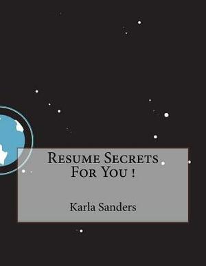 Resume Secrets For You ! by Karla Sanders