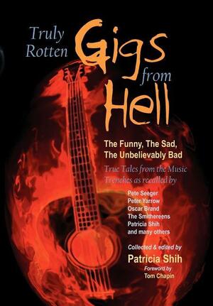 Truly Rotten Gigs from Hell: The Funny, the Sad, the Unbelievably Bad True Tales from the Music Trenches by Patricia Shih