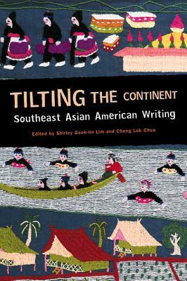 Tilting the Continent: Southeast Asian American Writing by Cheng Lok Chua, Shirley Lim