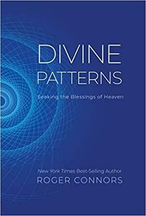 Divine Patterns: Seeking the Blessings of Heaven by Roger Connors