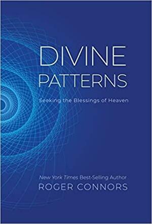 Divine Patterns: Seeking the Blessings of Heaven by Roger Connors