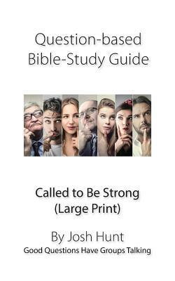 Question-based Bible Study Guide--Called to Be Strong: Good Questions Have Groups Talking (Large Print) by Josh Hunt