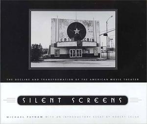 Silent Screens: The Decline and Transformation of the American Movie Theater by Michael Putnam