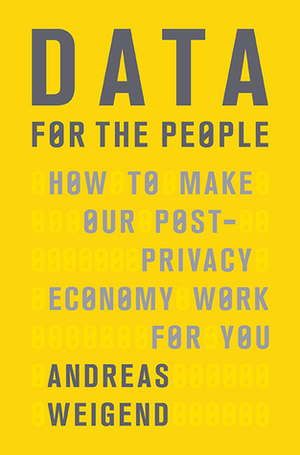 Data for the People: How to Make Our Post-Privacy Economy Work for You by Robin Dennis, Andreas Weigend