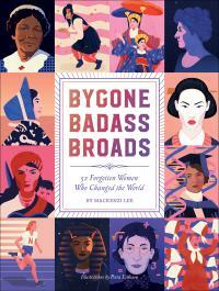 Bygone Badass Broads: 52 Forgotten Women Who Changed the World by Mackenzi Lee, Petra Eriksson