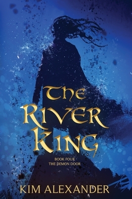 The River King: The Demon Door Book Four by Kim Alexander