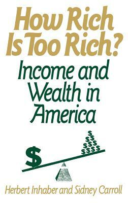 How Rich Is Too Rich?: Income and Wealth in America by Herbert Inhaber, Sidney Carroll