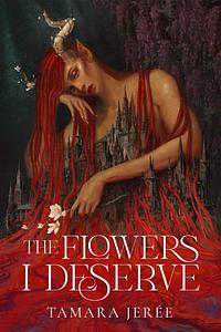 The Flowers I Deserve by Tamara Jerée