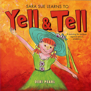 Sara Sue Learns to Yell & Tell: A Warning for Children Against Sexual Predators by Michael Pearl, Lynne Hopwood, Benjamin Aprile, Debi Pearl