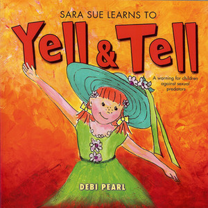 Sara Sue Learns to Yell & Tell: A Warning for Children Against Sexual Predators by Michael Pearl, Lynne Hopwood, Debi Pearl, Benjamin Aprile