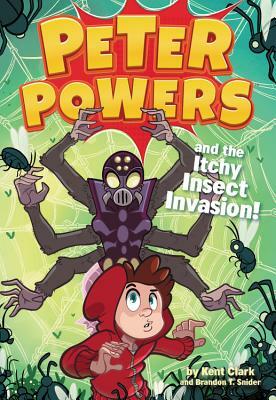 Peter Powers and the Itchy Insect Invasion! by Kent Clark, Brandon T. Snider