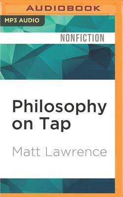 Philosophy on Tap: Pint-Size Puzzles for the Pub Philosopher by Matt Lawrence