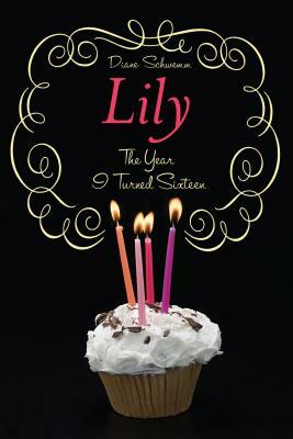 The Year I Turned Sixteen: Rose, Daisy, Laurel, Lily by Diane Schwemm