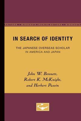 In Search of Identity: The Japanese Overseas Scholar in America and Japan by John Bennett, Robert McKnight, Herbert Passin