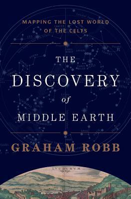 The Discovery of Middle Earth: Mapping the Lost World of the Celts by Graham Robb