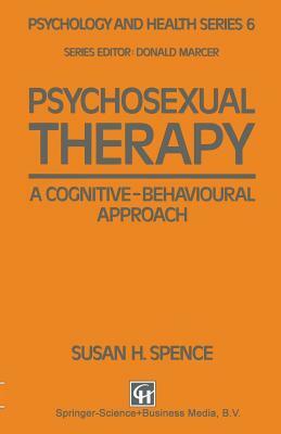 Psychosexual Therapy: A Cognitive-Behavioural Approach by Susan H. Spence