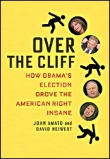 Over the Cliff: How Obama's Election Drove the American Right Insane by John Amato, David Neiwert