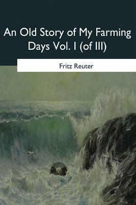 An Old Story of My Farming Days: Vol. I (of III) by Fritz Reuter