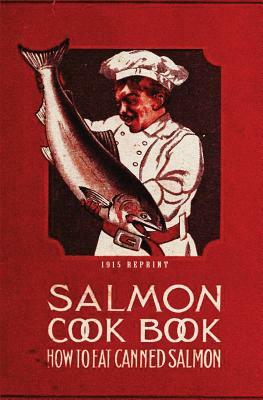 Salmon Cookbook 1915 Reprint: How To Eat Canned Salmon by Ross Brown