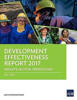 Development Effectiveness Report 2017: Private Sector Operations by Asian Development Bank