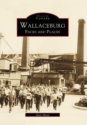 Wallaceburg:: Faces and Places by Alan Mann