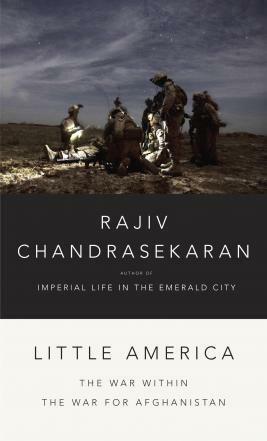 Little America: The War Within the War for Afghanistan by Rajiv Chandrasekaran