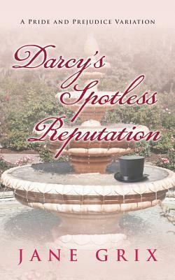 Darcy's Spotless Reputation: A Pride and Prejudice Variation by Jane Grix