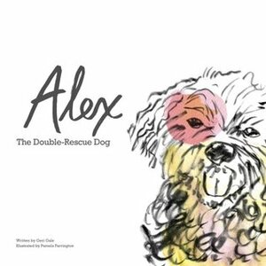 Alex: The Double-Rescue Dog by Geri Gale, Pamela Farrington