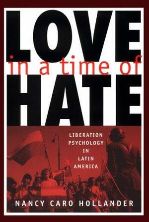 Love in a Time of Hate: Liberation Psychology in Latin America by Nancy Caro Hollander