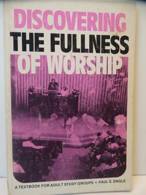 Discovering the Fullness of Worship by Paul E. Engle