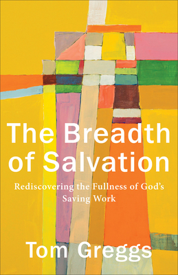 The Breadth of Salvation: Rediscovering the Fullness of God's Saving Work by Tom Greggs