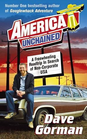 America Unchained: A Freewheeling Roadtrip In Search Of Non-Corporate USA by Dave Gorman