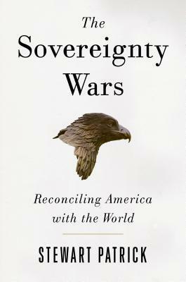 The Sovereignty Wars: Reconciling America with the World by Stewart Patrick