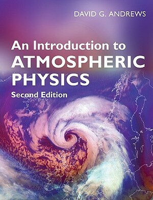 An Introduction to Atmospheric Physics by David G. Andrews