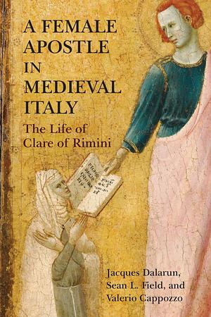 A Female Apostle in Medieval Italy: The Life of Clare of Rimini by 