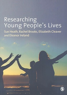 Researching Young People's Lives by Elizabeth Cleaver, Rachel Brooks, Sue Heath