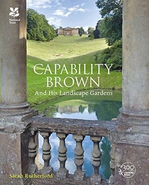 Capability Brown: and His Landscape Gardens (National Trust History & Heritage) by Sarah Rutherford