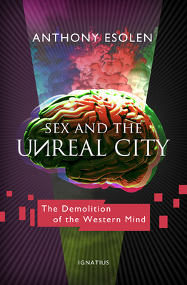 Sex and the Unreal City: The Demolition of the Western Mind by Anthony Esolen