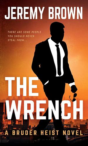 The Wrench : A Hardboiled Crime Novel by Jeremy Brown, Jeremy Brown