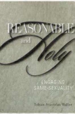 Reasonable and Holy: Engaging Same-Sexuality by Tobias Stanislas Haller