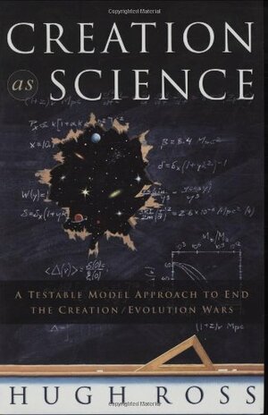Creation as Science: A Testable Model Approach to End the Creation/Evolution Wars by Hugh Ross