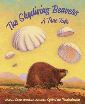 The Skydiving Beavers: A True Tale by Susan Wood