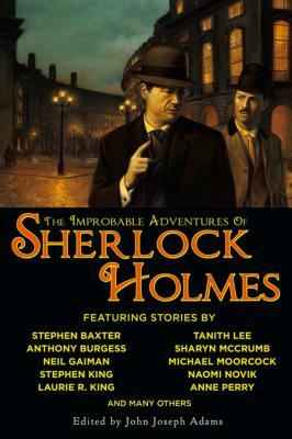 The Improbable Adventures of Sherlock Holmes: Tales of Mystery and the Imagination Detailing the Adventures of the World's Most Famous Detective, Mr. by 