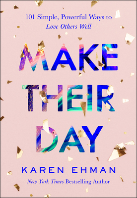 Make Their Day: 101 Simple, Powerful Ways to Love Others Well by Karen Ehman