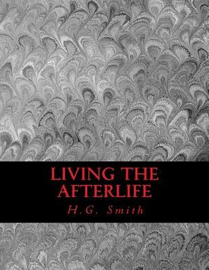 Living The Afterlife: To Be Born Is To Be Born Again by H. G. Smith