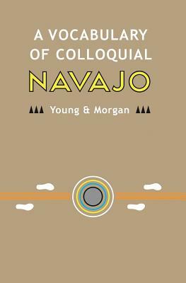A Vocabulary of Colloquial Navajo by Native Child Dinetah, William Morgan, Robert W. Young