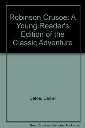 Robinson Crusoe: A Young Reader's Edition of the Classic Adventure by Daniel Defoe