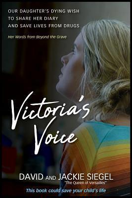 Victoria's Voice: Our daughter's dying wish to share her diary and save lives from drugs by Jackie Siegel, David Siegel, David Siegel