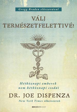 Válj természetfelettivé! by Joe Dispenza